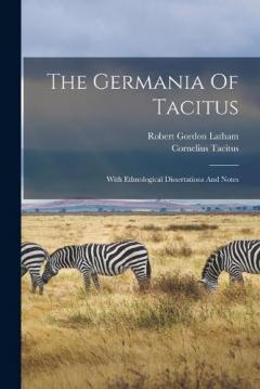 The Germania Of Tacitus: With Ethnological Dissertations And Notes