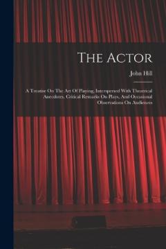 Coperta cărții The Actor: A Treatise On The Art Of Playing, Interspersed With Theatrical Anecdotes, Critical Remarks On Plays, And Occasional Observations On Audiences