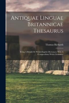 Coperta cărții Antiquae Linguae Britannicae Thesaurus: Being A British Or Welsh-english Dictionary With A Compendious Welsh Grammar
