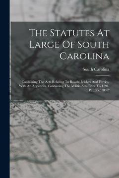 The Statutes At Large Of South Carolina: Containing The Acts Relating To Roads, Bridges And Ferries, With An Appendix, Containing The Militia Acts Prior To 1794. 1 P.l., Xv, 780 P