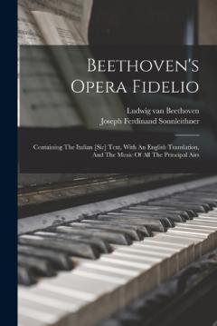 Beethoven's Opera Fidelio: Containing The Italian [sic] Text, With An English Translation, And The Music Of All The Principal Airs
