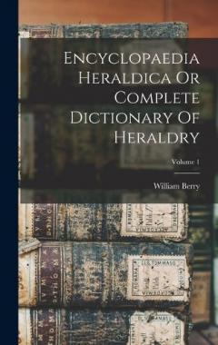 Coperta cărții Encyclopaedia Heraldica Or Complete Dictionary Of Heraldry; Volume 1