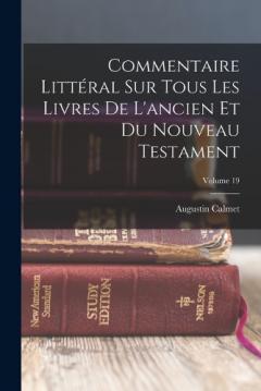 Commentaire Littéral Sur Tous Les Livres De L'ancien Et Du Nouveau Testament; Volume 19
