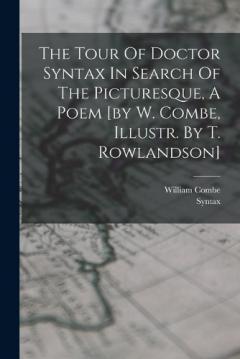 Coperta cărții The Tour Of Doctor Syntax In Search Of The Picturesque, A Poem [by W. Combe, Illustr. By T. Rowlandson]