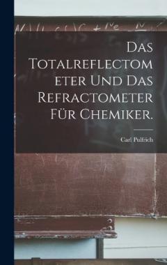 Das Totalreflectometer und das Refractometer für Chemiker.