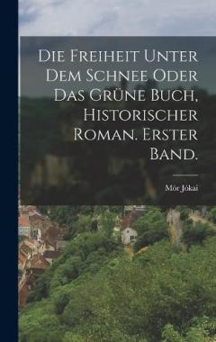 Die Freiheit unter dem Schnee oder das grüne Buch, historischer Roman. Erster Band.