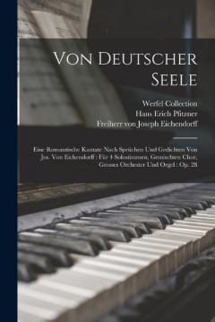 Von Deutscher Seele: Eine Romantische Kantate Nach Sprüchen Und Gedichten Von Jos. Von Eichendorff: Für 4 Solostimmen, Gemischten Chor, Grosses Orchester Und Orgel: Op. 28