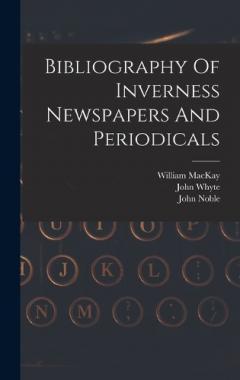 Coperta cărții Bibliography Of Inverness Newspapers And Periodicals