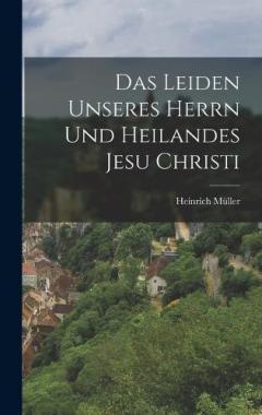 Das Leiden unseres Herrn und Heilandes Jesu Christi