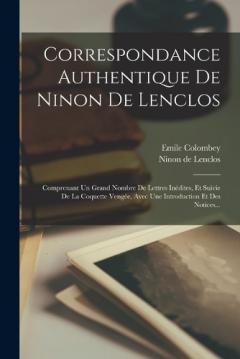 Correspondance Authentique De Ninon De Lenclos: Comprenant Un Grand Nombre De Lettres Inédites, Et Suivie De La Coquette Vengée, Avec Une Introduction Et Des Notices...
