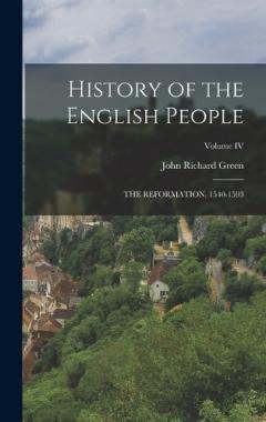 History of the English People: THE REFORMATION, 1540-1593; Volume IV