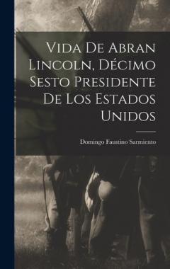 Vida de Abran Lincoln, Décimo Sesto Presidente de los Estados Unidos