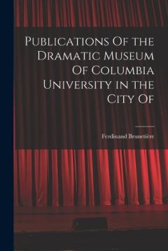 Coperta cărții Publications Of the Dramatic Museum Of Columbia University in the City Of