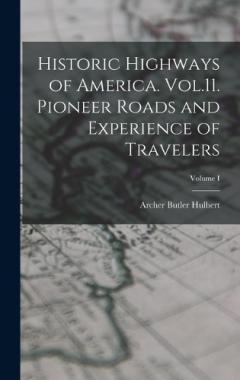 Historic Highways of America. Vol.11. Pioneer Roads and Experience of Travelers; Volume I