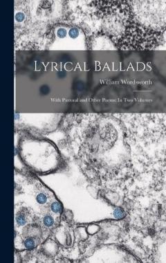 Lyrical Ballads: With Pastoral and Other Poems: In Two Volumes