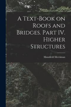 A Text-Book on Roofs and Bridges. Part IV. Higher Structures