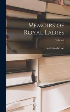 Memoirs of Royal Ladies; Volume I