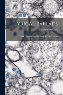 Lyrical Ballads: With Pastoral and Other Poems: In Two Volumes