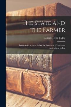 Coperta cărții The State and the Farmer: Presidential Address Before the Associatin of American Agricultural Colleg