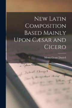 Coperta cărții New Latin Composition Based Mainly Upon Cæsar and Cicero