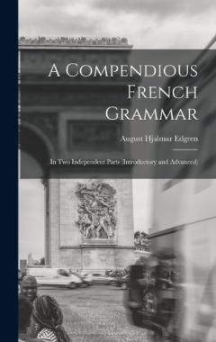 Coperta cărții A Compendious French Grammar: In Two Independent Parts (Introductory and Advanced)