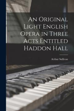 Coperta cărții An Original Light English Opera in Three Acts Entitled Haddon Hall