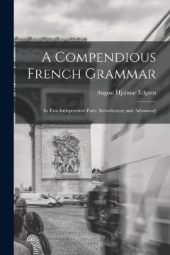 Coperta cărții A Compendious French Grammar: In Two Independent Parts (Introductory and Advanced)