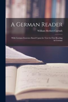 Coperta cărții A German Reader: With German Exercises Based Upon the Text for First Reading in German