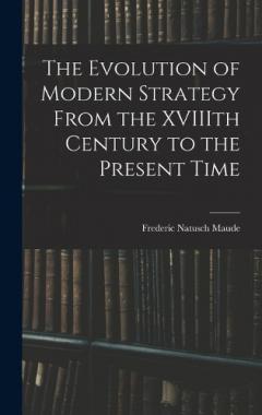 The Evolution of Modern Strategy From the XVIIIth Century to the Present Time