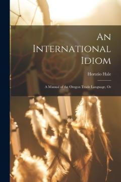 Coperta cărții An International Idiom: A Manual of the Oregon Trade Language, Or