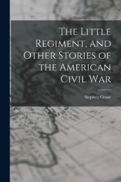 The Little Regiment, and Other Stories of the American Civil War