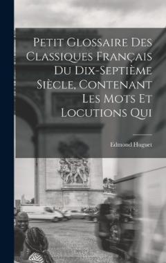 Coperta cărții Petit glossaire des classiques français du dix-septième siècle, contenant les mots et locutions qui