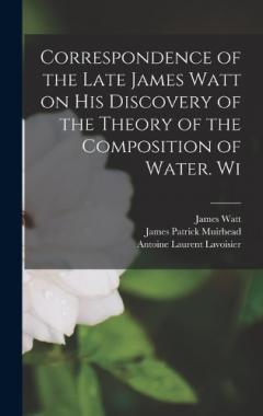 Coperta cărții Correspondence of the Late James Watt on his Discovery of the Theory of the Composition of Water. Wi