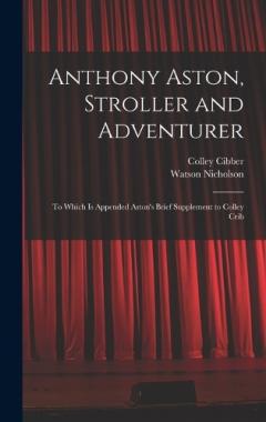Coperta cărții Anthony Aston, Stroller and Adventurer; to Which is Appended Aston's Brief Supplement to Colley Crib
