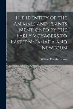 The Identity of the Animals and Plants Mentioned by the Early Voyagers to Eastern Canada and Newfoun