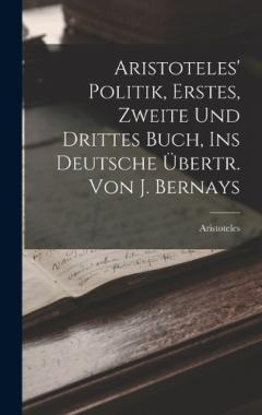Coperta cărții Aristoteles' Politik, Erstes, Zweite Und Drittes Buch, Ins Deutsche Übertr. Von J. Bernays