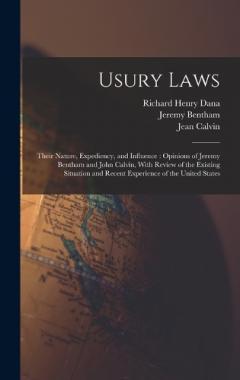 Coperta cărții Usury Laws: Their Nature, Expediency, and Influence: Opinions of Jeremy Bentham and John Calvin, With Review of the Existing Situation and Recent Experience of the United States