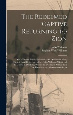 The Redeemed Captive Returning to Zion: Or, a Faithful History of Remarkable Occurences in the Captivity and Deliverance of Mr. John Williams, Minister of the Gospel in Deerfield, Who in the Desolation Which Befel That Plantation by an Incursion of t