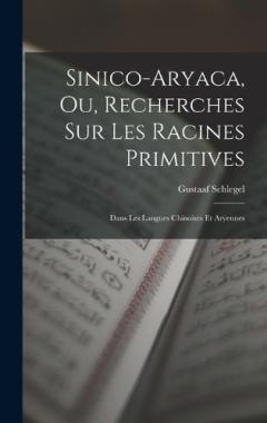 Sinico-Aryaca, Ou, Recherches Sur Les Racines Primitives: Dans Les Langues Chinoises Et Aryennes