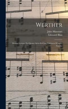 Coperta cărții Werther: Drame Lyrique En Quatre Actes Et Cinq Tableaux D'Après Goethe
