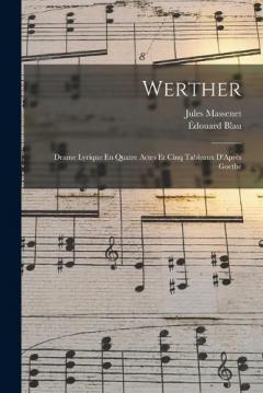 Coperta cărții Werther: Drame Lyrique En Quatre Actes Et Cinq Tableaux D'Après Goethe