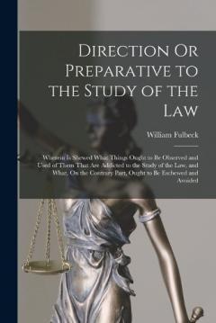 Coperta cărții Direction Or Preparative to the Study of the Law: Wherein Is Shewed What Things Ought to Be Observed and Used of Them That Are Addicted to the Study of the Law, and What, On the Contrary Part, Ought to Be Eschewed and Avoided