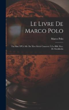 Le Livre De Marco Polo: Fac-Sim. D'Un Ms. Du Xive Siècle Conservé À La Bibl. Roy. De Stockholm