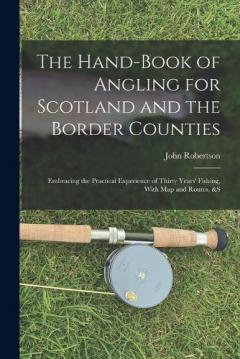 Coperta cărții The Hand-Book of Angling for Scotland and the Border Counties: Embracing the Practical Experience of Thirty Years' Fishing, With Map and Routes, &S