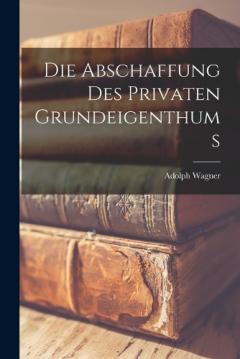 Die Abschaffung Des Privaten Grundeigenthums