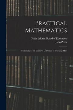 Coperta cărții Practical Mathematics: Summary of Six Lectures Delivered to Working Men