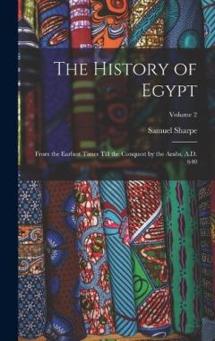 The History of Egypt: From the Earliest Times Till the Conquest by the Arabs, A.D. 640; Volume 2