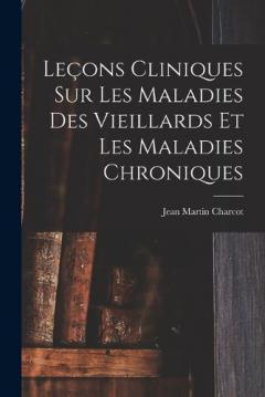 Leçons Cliniques Sur Les Maladies Des Vieillards Et Les Maladies Chroniques