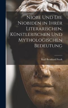 Coperta cărții Niobe Und Die Niobiden in Ihrer Literarischen, Künstlerischen Und Mythologischen Bedeutung