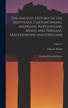The Ancient History of the Egyptians, Carthaginians, Assyrians, Babylonians, Medes and Persians, Macedonians and Grecians: Translated From the French; Volume 3